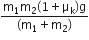 fraction numerator straight m subscript 1 straight m subscript 2 left parenthesis 1 plus straight mu subscript straight k right parenthesis straight g over denominator left parenthesis straight m subscript 1 plus straight m subscript 2 right parenthesis end fraction