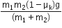 fraction numerator straight m subscript 1 straight m subscript 2 left parenthesis 1 minus straight mu subscript straight k right parenthesis straight g over denominator left parenthesis straight m subscript 1 plus straight m subscript 2 right parenthesis end fraction