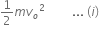 1 half m v subscript o squared space space space space space space space space space... space left parenthesis i right parenthesis