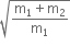 square root of fraction numerator straight m subscript 1 plus straight m subscript 2 over denominator straight m subscript 1 end fraction end root