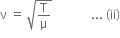 straight nu space equals space square root of straight T over straight mu end root space space space space space space space space space space space space space... space left parenthesis ii right parenthesis