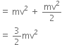 equals space mv squared space plus space mv squared over 2
equals space 3 over 2 mv squared