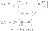 increment straight A space equals space 3 over straight R fraction numerator 4 straight pi over denominator 3 end fraction xR cubed space minus space 3 over straight r open parentheses straight n fraction numerator 4 straight pi over denominator 3 straight r cubed end fraction close parentheses
space space space space space space space space equals space space 3 over straight R xV space minus space 3 over straight r straight V
increment straight A space space equals space 3 straight V space open parentheses 1 over straight R minus 1 over straight r close parentheses
space space space space space space space space equals space left parenthesis negative right parenthesis ve space value