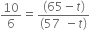 10 over 6 equals fraction numerator left parenthesis 65 minus t right parenthesis over denominator left parenthesis 57 space minus t right parenthesis end fraction