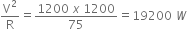 straight V squared over straight R equals fraction numerator 1200 space x space 1200 over denominator 75 end fraction equals 19200 space W