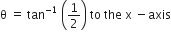 straight theta space equals space tan to the power of negative 1 end exponent space open parentheses 1 half close parentheses space to space the space straight x space minus axis