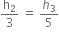 straight h subscript 2 over 3 space equals space h subscript 3 over 5