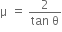 straight mu space equals space fraction numerator 2 over denominator tan space straight theta end fraction