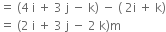 equals space left parenthesis 4 space straight i space plus space 3 space straight j space minus space straight k right parenthesis space minus space left parenthesis space 2 straight i space plus space straight k right parenthesis
equals space left parenthesis 2 space straight i space plus space 3 space straight j space minus space 2 space straight k right parenthesis straight m