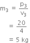 straight m subscript 3 space equals space straight p subscript 3 over straight v subscript 3 space
space space space space space equals space 20 over 4 space
space space space space space equals space 5 space kg