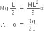 Mg space straight L over 2 space equals space ML squared over 3 straight alpha
therefore space space space space straight alpha space equals space fraction numerator 3 straight g over denominator 2 straight L end fraction