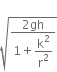 square root of fraction numerator 2 gh over denominator 1 plus begin display style straight k squared over straight r squared end style end fraction end root