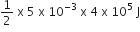 1 half space straight x space 5 space straight x space 10 to the power of negative 3 end exponent space straight x space 4 space straight x space 10 to the power of 5 space straight J