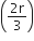 open parentheses fraction numerator 2 straight r over denominator 3 end fraction close parentheses
