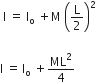 space straight I space equals space straight I subscript straight o space plus straight M space open parentheses straight L over 2 close parentheses squared

straight I space equals thin space straight I subscript straight o space plus ML squared over 4
