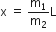 straight x space equals space straight m subscript 1 over straight m subscript 2 straight L