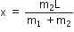 straight x space equals space fraction numerator straight m subscript 2 straight L over denominator straight m subscript 1 space plus straight m subscript 2 end fraction
