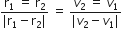 fraction numerator straight r subscript 1 space equals space straight r subscript 2 over denominator vertical line straight r subscript 1 minus straight r subscript 2 vertical line end fraction space equals space fraction numerator v subscript 2 space equals space v subscript 1 over denominator vertical line v subscript 2 minus v subscript 1 vertical line end fraction