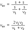 straight v subscript av space equals space fraction numerator straight s space plus space straight s over denominator begin display style straight s over straight v subscript 1 end style plus begin display style straight s over straight v subscript 2 end style end fraction

straight v subscript av space equals space fraction numerator 2 straight v subscript 1 straight v subscript 2 over denominator straight v subscript 1 space plus straight v subscript 2 end fraction