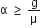 straight alpha space greater or equal than space straight g over straight mu