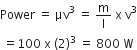 Power space equals space μv cubed space equals space straight m over straight l space straight x space straight v cubed
space equals 100 space straight x space left parenthesis 2 right parenthesis cubed space equals space 800 space straight W