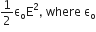 1 half straight epsilon subscript straight o straight E squared comma space where space straight epsilon subscript straight o