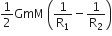 1 half GmM space open parentheses 1 over straight R subscript 1 minus 1 over straight R subscript 2 close parentheses