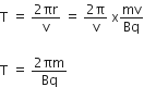 straight T space equals space fraction numerator 2 πr over denominator straight v end fraction space equals space fraction numerator 2 straight pi over denominator straight v end fraction space straight x mv over Bq

straight T space equals space fraction numerator 2 πm over denominator Bq end fraction