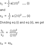 straight s subscript 1 space equals 1 half straight a left parenthesis 10 right parenthesis squared space space space space.... space left parenthesis straight i right parenthesis
and space
straight s subscript 2 space equals space 1 half space straight a space left parenthesis 20 right parenthesis squared space.... space left parenthesis ii right parenthesis
Dividing space eq space left parenthesis straight i right parenthesis space and space eq space left parenthesis ii right parenthesis comma space we space get

straight s subscript 1 over straight s subscript 2 space equals space fraction numerator left parenthesis 10 right parenthesis squared over denominator left parenthesis 20 right parenthesis squared end fraction

straight s subscript 2 space equals space 4 straight s subscript 1
