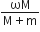 fraction numerator ωM over denominator straight M plus straight m end fraction