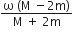 fraction numerator straight omega space left parenthesis straight M space minus 2 straight m right parenthesis over denominator straight M space plus space 2 straight m end fraction