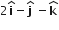 2 bold i with bold hat on top minus bold j with bold hat on top space minus bold k with hat on top