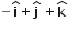 negative bold i with bold hat on top plus bold j with bold hat on top space plus bold k with hat on top