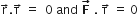 straight r with rightwards arrow on top. straight tau with rightwards arrow on top space equals space space 0 space and space bold F with bold rightwards arrow on top space. space straight tau with rightwards arrow on top space equals space 0