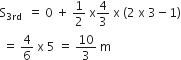 straight S subscript 3 rd end subscript space space equals space 0 space plus space 1 half space straight x 4 over 3 space straight x space left parenthesis 2 space straight x space 3 minus 1 right parenthesis
space equals space 4 over 6 space straight x space 5 space equals space 10 over 3 space straight m