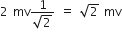 2 space mv fraction numerator 1 over denominator square root of 2 end fraction space equals space square root of 2 space mv