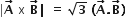 vertical line bold A with bold rightwards arrow on top bold space straight x bold space bold B with bold rightwards arrow on top bold vertical line bold space equals bold space square root of bold 3 bold space bold left parenthesis bold A with bold rightwards arrow on top bold. bold B with bold rightwards arrow on top bold right parenthesis