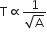 straight T proportional to fraction numerator 1 over denominator square root of straight A end fraction