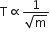 straight T proportional to fraction numerator 1 over denominator square root of straight m end fraction