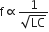 straight f proportional to fraction numerator 1 over denominator square root of LC end fraction