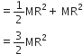 equals 1 half MR squared plus space MR squared
equals 3 over 2 MR squared