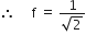 therefore space space space space space straight f space equals space fraction numerator 1 over denominator square root of 2 end fraction