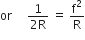 or space space space space space fraction numerator 1 over denominator 2 straight R end fraction space equals space straight f squared over straight R