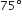 75 degree