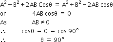 straight A squared plus straight B squared plus 2 AB space Cosθ space equals space straight A squared plus straight B squared minus 2 AB space cosθ
or space space space space space space space space space space space space space space space space space space 4 AB space cosθ space equals space 0
As space space space space space space space space space space space space space space space space space AB not equal to 0
therefore space space space space space space space space space space cosθ space equals space 0 space equals space cos space 90 degree
therefore space space space space space space space space space space space space space space space space space space space space space space space straight theta space equals space 90 degree space space space space space space space space space space space space