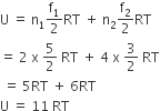 straight U space equals space straight n subscript 1 straight f subscript 1 over 2 RT space plus space straight n subscript 2 straight f subscript 2 over 2 RT
equals space 2 space straight x space 5 over 2 space RT space plus space 4 space straight x space 3 over 2 space RT
space equals space 5 RT space plus space 6 RT
straight U space equals space 11 space RT