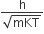 fraction numerator straight h over denominator square root of mKT end fraction