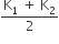 fraction numerator straight K subscript 1 space plus space straight K subscript 2 over denominator 2 end fraction