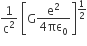1 over straight c squared space open square brackets straight G fraction numerator straight e squared over denominator 4 πε subscript 0 end fraction close square brackets to the power of 1 half end exponent