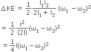 increment KE space equals space 1 half fraction numerator straight I subscript 1 straight I subscript 2 over denominator 2 straight I subscript 1 plus space straight I subscript 2 end fraction space left parenthesis straight omega subscript 1 space minus straight omega subscript 2 right parenthesis squared
equals space 1 half fraction numerator straight I squared over denominator left parenthesis 2 straight I right parenthesis end fraction left parenthesis straight omega subscript 1 minus straight omega subscript 2 right parenthesis squared
space equals 1 fourth straight I left parenthesis straight omega subscript 1 minus straight omega subscript 2 right parenthesis squared